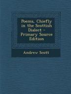 Poems, Chiefly in the Scottish Dialect di Andrew Scott edito da Nabu Press