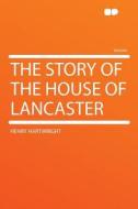 The Story of the House of Lancaster di Henry Hartwright edito da HardPress Publishing