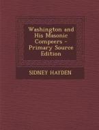 Washington and His Masonic Compeers di Sidney Hayden edito da Nabu Press