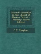 Sermons Preached in the Chapel of Harrow School - Primary Source Edition di C. J. Vaughan edito da Nabu Press