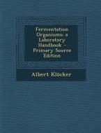 Fermentation Organisms; A Laboratory Handbook - Primary Source Edition di Albert Klocker edito da Nabu Press