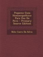 Pequeno Guia Homoeopathico: Para USO Do Povo - Primary Source Edition di Nilo Cairo Da Silva edito da Nabu Press