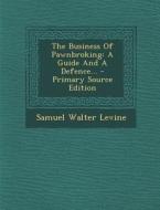 The Business of Pawnbroking: A Guide and a Defence... di Samuel Walter Levine edito da Nabu Press