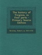 The History of Virginia, in Four Parts di Robert Beverley edito da Nabu Press