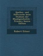 Quellen- Und Hilfswerke Beim Studium Der Musikgeschichte - Primary Source Edition di Robert Eitner edito da Nabu Press