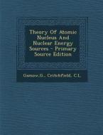 Theory of Atomic Nucleus and Nuclear Energy Sources - Primary Source Edition di G. Gamow, CL Critchfield edito da Nabu Press