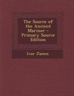 The Source of the Ancient Mariner - Primary Source Edition di Ivor James edito da Nabu Press