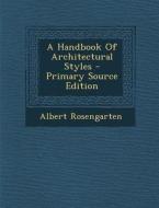 A Handbook of Architectural Styles - Primary Source Edition di Albert Rosengarten edito da Nabu Press