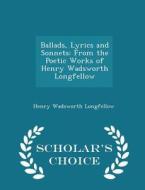 Ballads, Lyrics And Sonnets di Henry Wadsworth Longfellow edito da Scholar's Choice