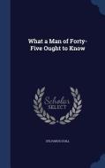 What A Man Of Forty-five Ought To Know di Sylvanus Stall edito da Sagwan Press