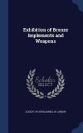 Exhibition Of Bronze Implements And Weapons edito da Sagwan Press