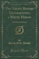 The Night Before Thanksgiving, A White Heron di Sarah Orne Jewett edito da Forgotten Books