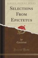 Selections From Epictetus (classic Reprint) di Epictetus Epictetus edito da Forgotten Books