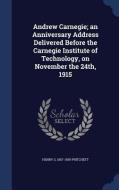 Andrew Carnegie; An Anniversary Address Delivered Before The Carnegie Institute Of Technology, On November The 24th, 1915 di Henry S 1857-1939 Pritchett edito da Sagwan Press