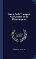 Monte Carlo Transport Calculations on an Ultracomputer di Y. Q. Zhong, M. Kalos edito da CHIZINE PUBN