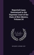 Reported Cases Determined In The Supreme Court Of The State Of New Mexico, Volume 24 edito da Palala Press