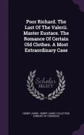 Poor Richard. The Last Of The Valerii. Master Eustace. The Romance Of Certain Old Clothes. A Most Extraordinary Case di Henry James edito da Palala Press