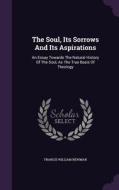 The Soul, Its Sorrows And Its Aspirations di Francis William Newman edito da Palala Press