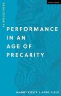 Performance in an Age of Precarity: 40 Reflections di Maddy Costa, Andy Field edito da METHUEN