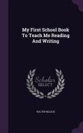 My First School Book To Teach Me Reading And Writing di Walter McLeod edito da Palala Press