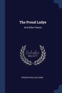 The Proud Ladye: And Other Poems di SPENCER WALLAC CONE edito da Lightning Source Uk Ltd