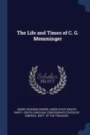The Life And Times Of C. G. Memminger di HENRY DICKSO CAPERS edito da Lightning Source Uk Ltd
