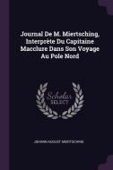Journal de M. Miertsching, Interprète Du Capitaine Macclure Dans Son Voyage Au Pole Nord di Johann August Miertsching edito da CHIZINE PUBN