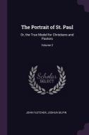 The Portrait of St. Paul: Or, the True Model for Christians and Pastors; Volume 2 di John Fletcher, Joshua Gilpin edito da CHIZINE PUBN