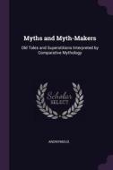 Myths and Myth-Makers: Old Tales and Superstitions Interpreted by Comparative Mythology di Anonymous edito da CHIZINE PUBN