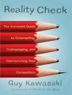 Reality Check: The Irreverent Guide to Outsmarting, Outmanaging, and Outmarketing Your Competition di Guy Kawasaki edito da Tantor Audio