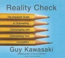 Reality Check: The Irreverent Guide to Outsmarting, Outmanaging, and Outmarketing Your Competition di Guy Kawasaki edito da Tantor Media Inc
