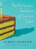 The Particular Sadness of Lemon Cake di Aimee Bender edito da Thorndike Press