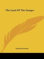 The Land Of The Ganges di Yogi Ramacharaka edito da Kessinger Publishing, Llc