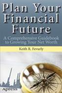 Plan Your Financial Future di Keith R. Fevurly edito da Springer-verlag Berlin And Heidelberg Gmbh & Co. Kg