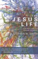 The Jesus Life: Eight Ways to Recover Authentic Christianity di Stephen W. Smith edito da DAVID C COOK