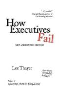 How Executives Fail di Lee Thayer edito da Xlibris Corporation