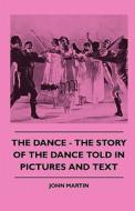 The Dance - The Story Of The Dance Told In Pictures And Text di John Martin edito da Negley Press
