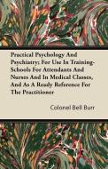 Practical Psychology And Psychiatry; For Use In Training-Schools For Attendants And Nurses And In Medical Classes, And A di Colonel Bell Burr edito da Von Elterlein Press
