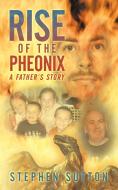 Rise of the Pheonix di Stephen Sutton edito da AuthorHouse UK
