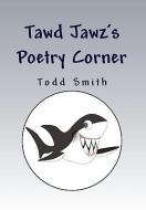Tawd Jawz's Poetry Corner di Todd Smith edito da Xlibris Corporation