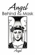 Angel Behind The Mask di Angel edito da Publishamerica