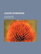 Jason Edwards; An Average Man di Hamlin Garland edito da General Books Llc