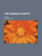 The Woman In White di Wilkie Collins edito da General Books Llc
