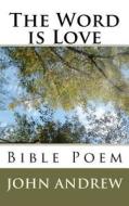 The Word Is Love: Bible Poem di John Andrew edito da Createspace