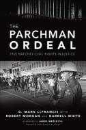 The Parchman Ordeal: 1965 Natchez Civil Rights Injustice di G. Mark Lafrancis, Robert Morgan, Darrell White edito da HISTORY PR