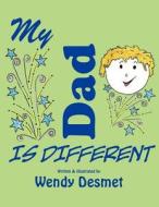 My Dad Is Different di Wendy Desmet edito da AuthorHouse UK