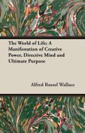 The World of Life; A Manifestation of Creative Power, Directive Mind and Ultimate Purpose di Alfred Russel Wallace edito da Beston Press