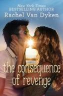 The Consequence Of Revenge di Rachel Van Dyken edito da Amazon Publishing