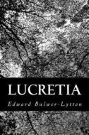 Lucretia di Edward Bulwer Lytton Lytton, Edward Bulwer-Lytton edito da Createspace