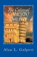 The Colossal Columbo Quiz Book: A Plethora of Perplexing Questions about Television's Greatest Detective Show di Alan L. Galpert edito da Createspace